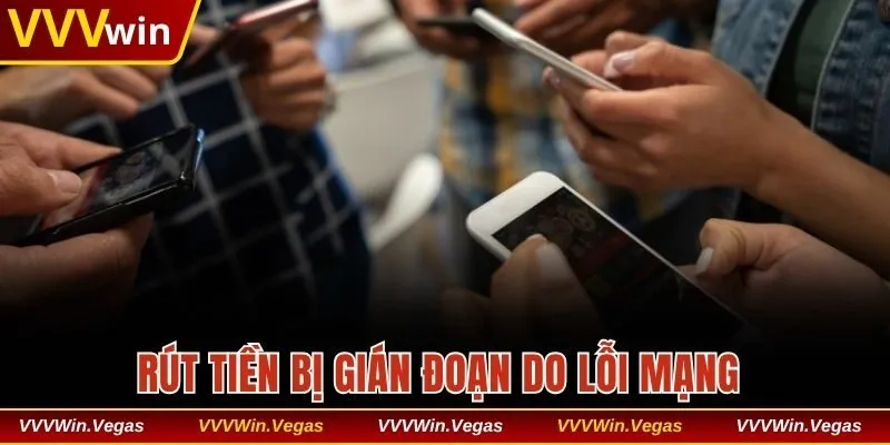 Rút tiền bị gián đoạn do lỗi mạng 