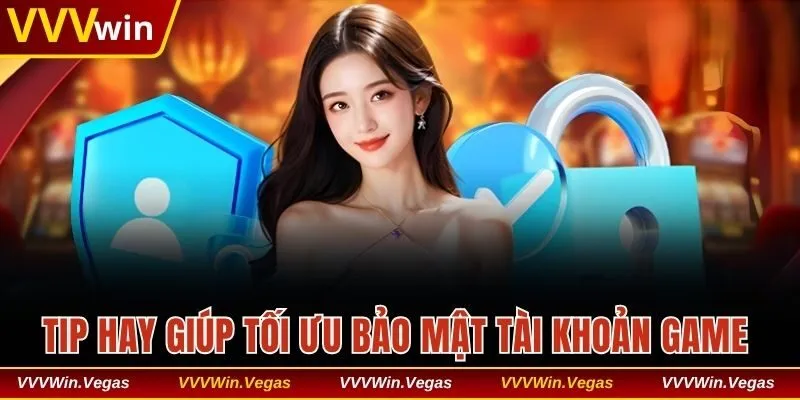 Tip hay giúp tối ưu bảo mật tài khoản game 